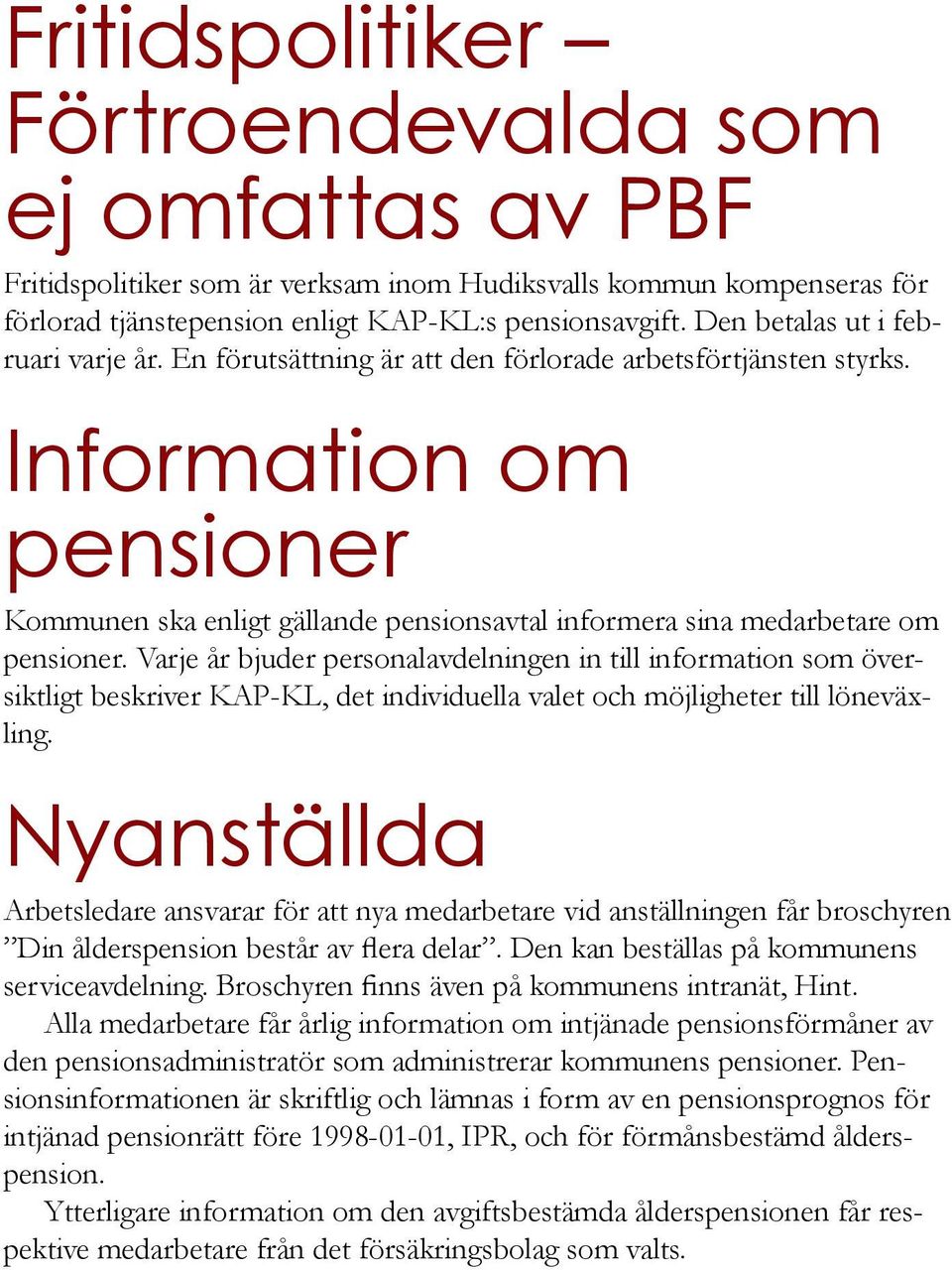 Information om pensioner Kommunen ska enligt gällande pensionsavtal informera sina medarbetare om pensioner.