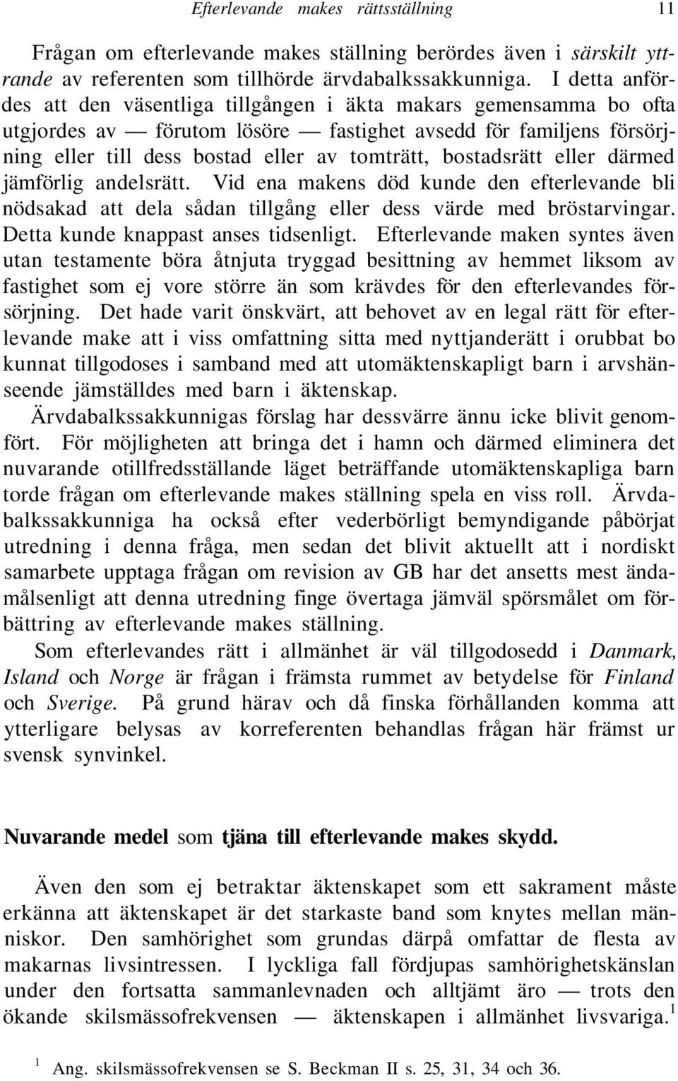 bostadsrätt eller därmed jämförlig andelsrätt. Vid ena makens död kunde den efterlevande bli nödsakad att dela sådan tillgång eller dess värde med bröstarvingar. Detta kunde knappast anses tidsenligt.