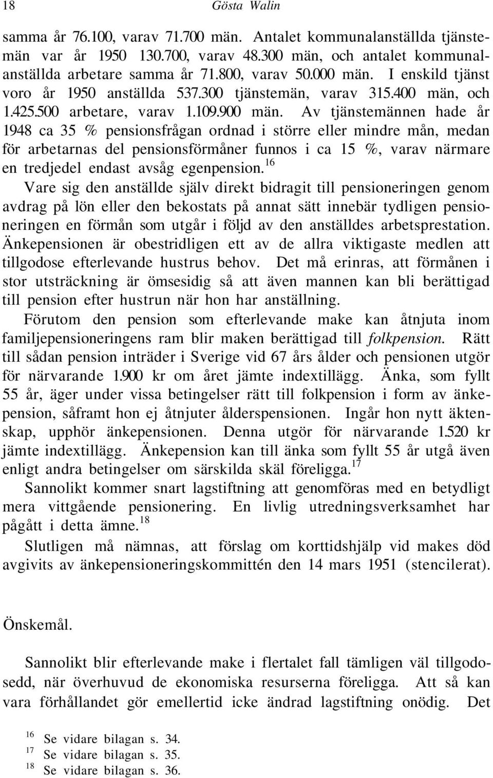 Av tjänstemännen hade år 1948 ca 35 % pensionsfrågan ordnad i större eller mindre mån, medan för arbetarnas del pensionsförmåner funnos i ca 15 %, varav närmare en tredjedel endast avsåg egenpension.