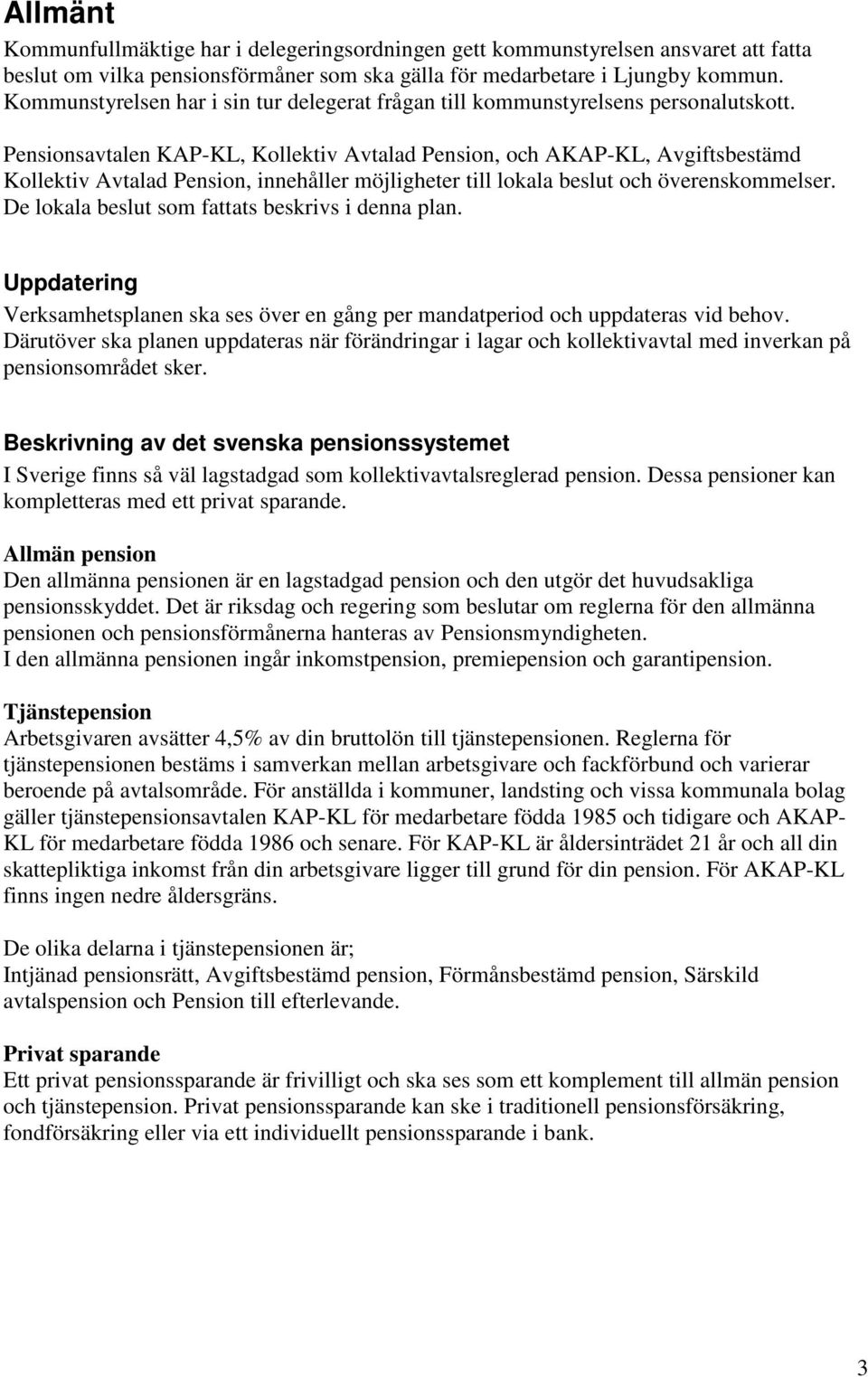 Pensionsavtalen KAP-KL, Kollektiv Avtalad Pension, och AKAP-KL, Avgiftsbestämd Kollektiv Avtalad Pension, innehåller möjligheter till lokala beslut och överenskommelser.