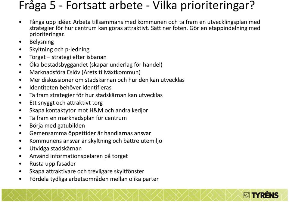 Belysning Skyltning och p ledning Torget strategi efter isbanan Öka bostadsbyggandet (skapar underlag för handel) Marknadsföra Eslöv (Årets tillväxtkommun) Mer diskussioner om stadskärnan och hur den