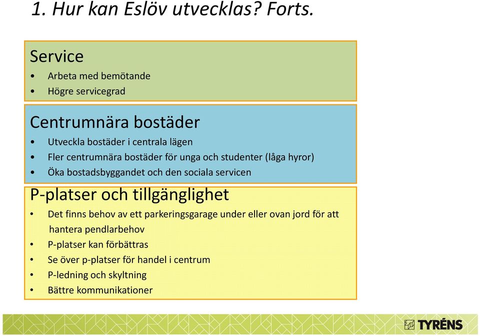 centrumnära bostäder för unga och studenter (låga hyror) Öka bostadsbyggandet och den sociala servicen P platser och