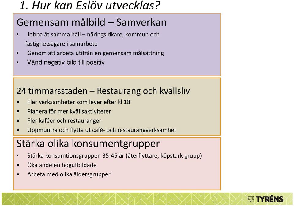 målsättning Vänd negativ bild till positiv 24 timmarsstaden Restaurang och kvällsliv Fler verksamheter som lever efter kl 18 Planera för