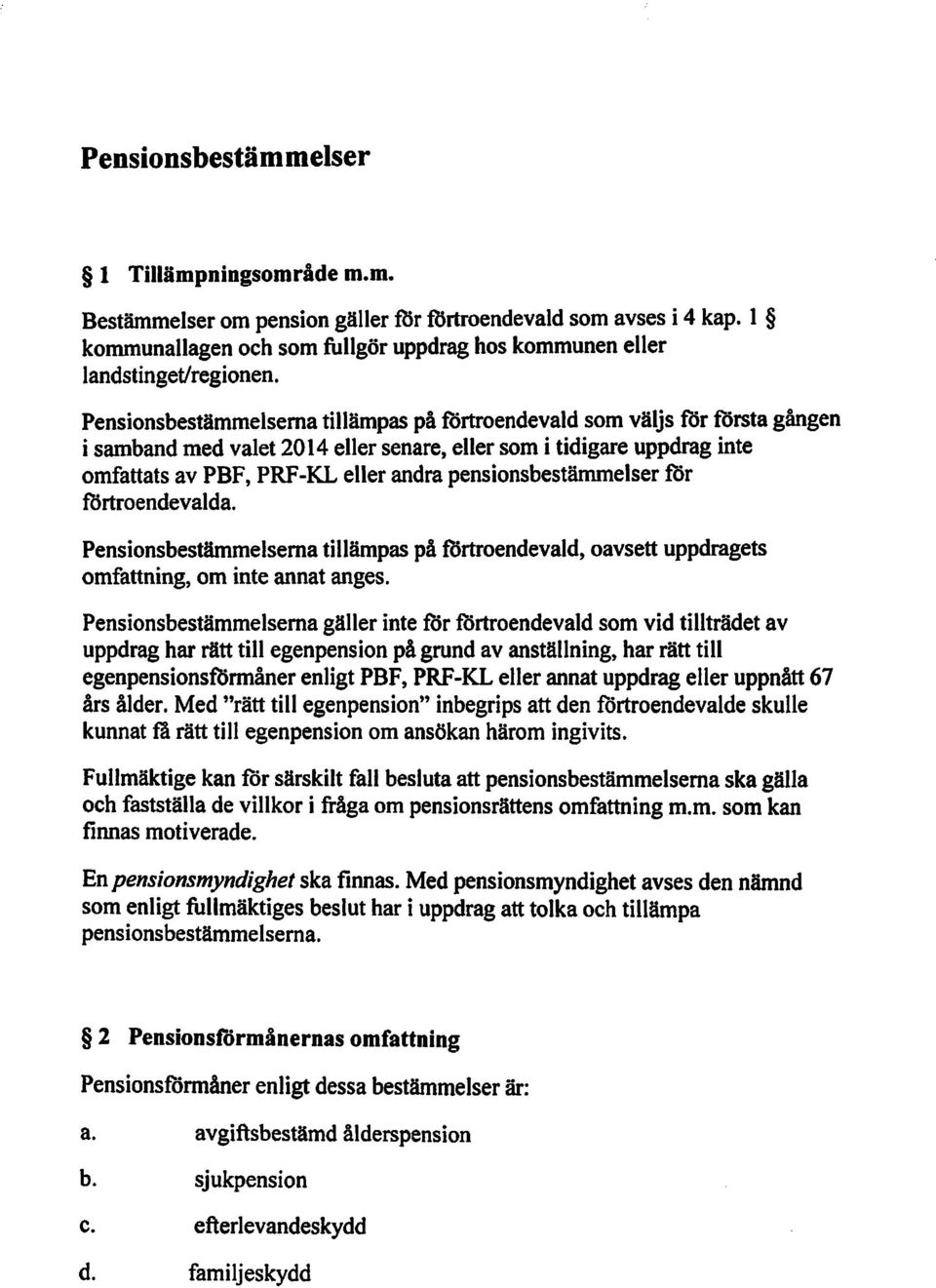 pensionsbestämmelser för fisrtroendevalda. Pensionsbestämmelsema tillämpas på t'örtroendevald, oavsett uppdragets omfattning, om inte annat anges.