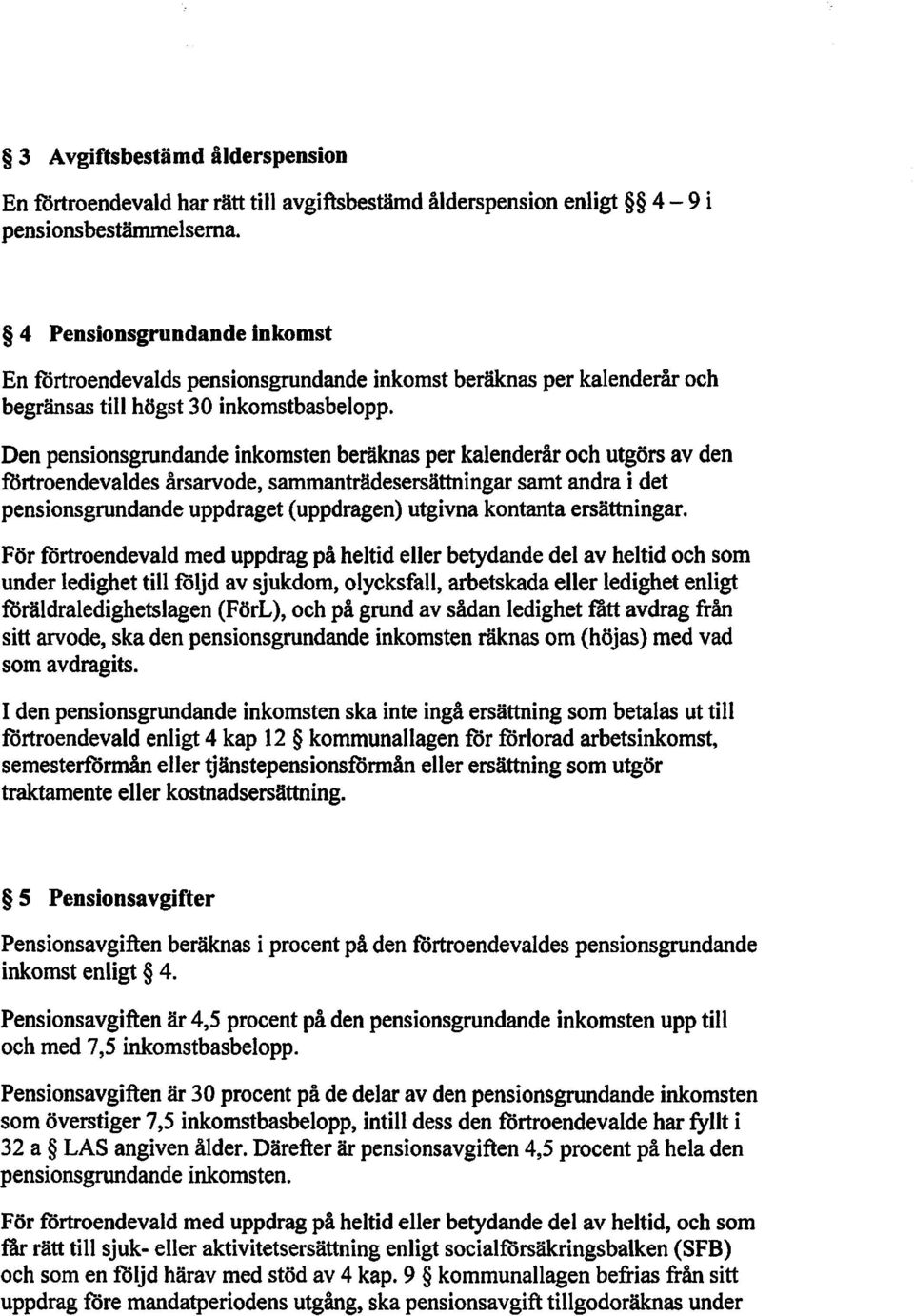 Den pensionsgrundande inkomsten beräknas per kalenderår och utgörs av den förtroendevaldes årsarvode, sammanträdesersättningar samt andra i det pensionsgrundande uppdraget (uppdragen) utgivna