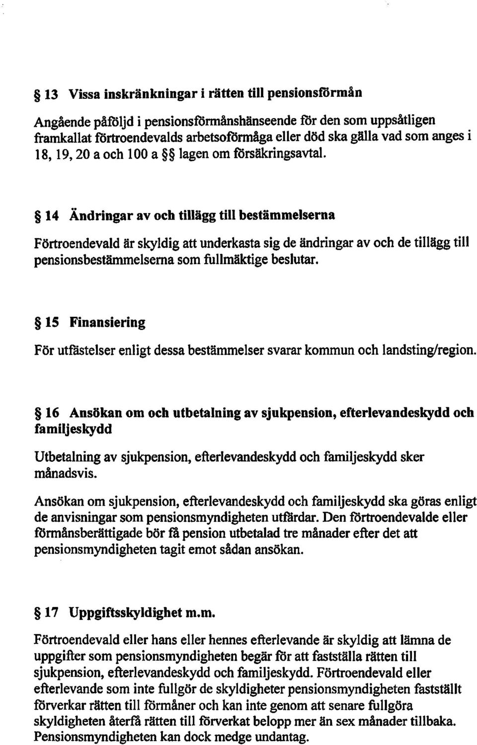 14 Ändringar av och tillägg till bestämmelserna Förtroendevald är skyldig att underkasta sig de ändringar av och de tillägg till pensionsbestämmelsema som fullmäktige beslutar.