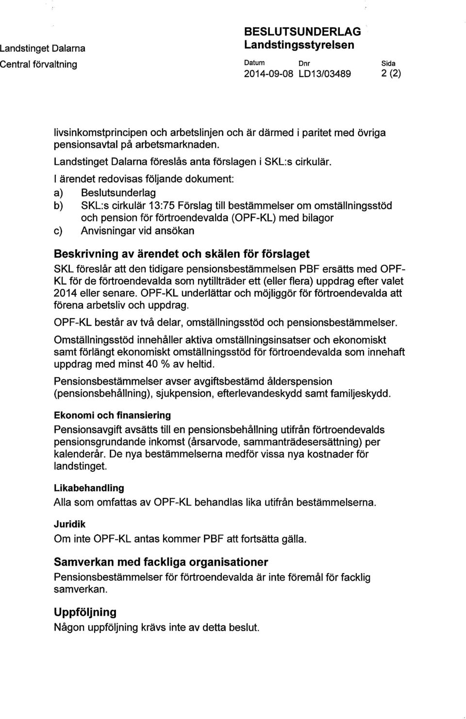 I ärendet redovisas följande dokument: a) Beslutsunderlag b) SKL:s cirkulär 13:75 Förslag till bestämmelser om omställningsstöd och pension för förtroendevalda (OPF-KL) med bilagor c) Anvisningar vid