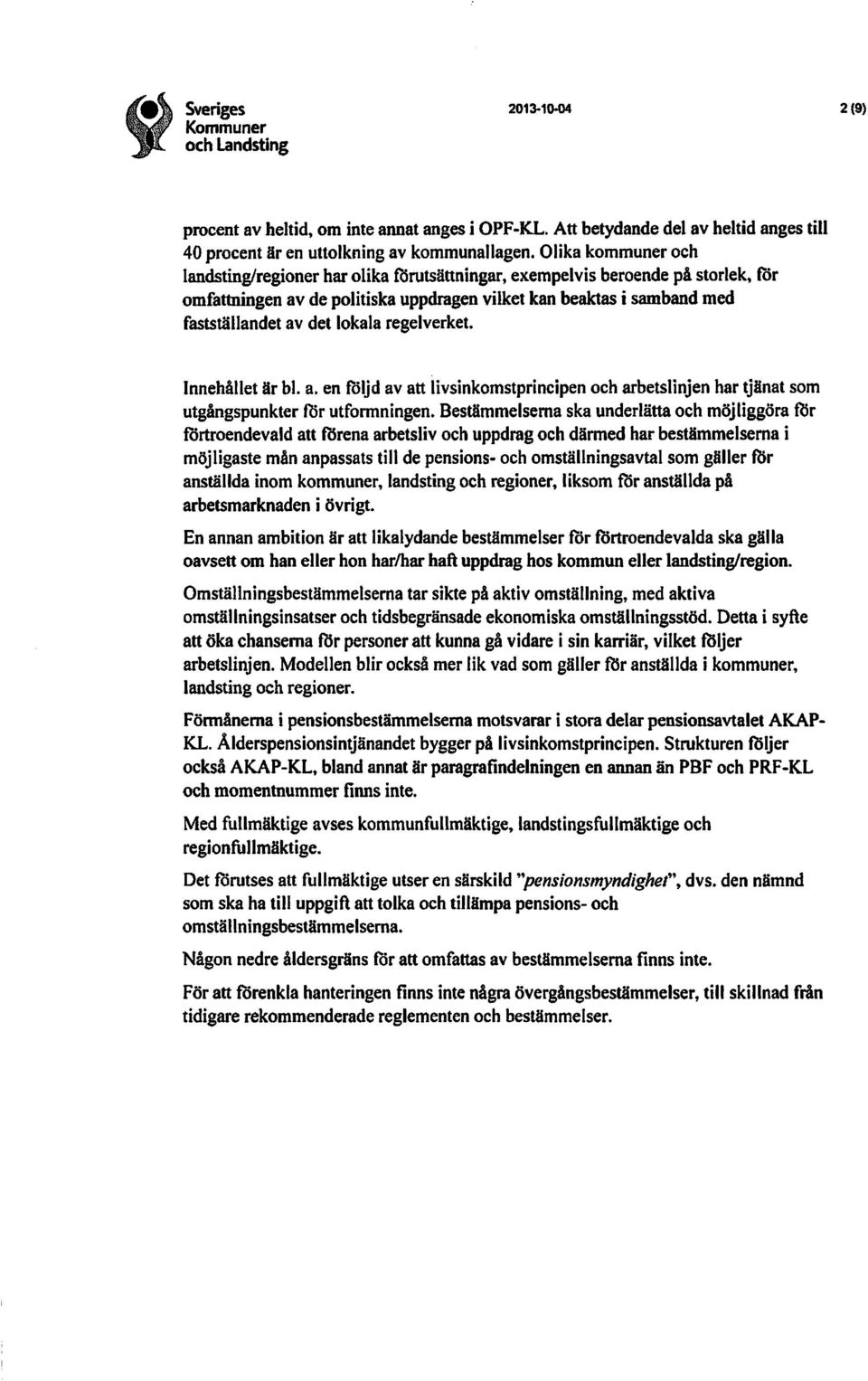 lokala regelverket. Innehållet är bl. a. en följd av att livsinkomstprincipen och arbetslinjen har tjänat som utgångspunkter för utfonnningen.