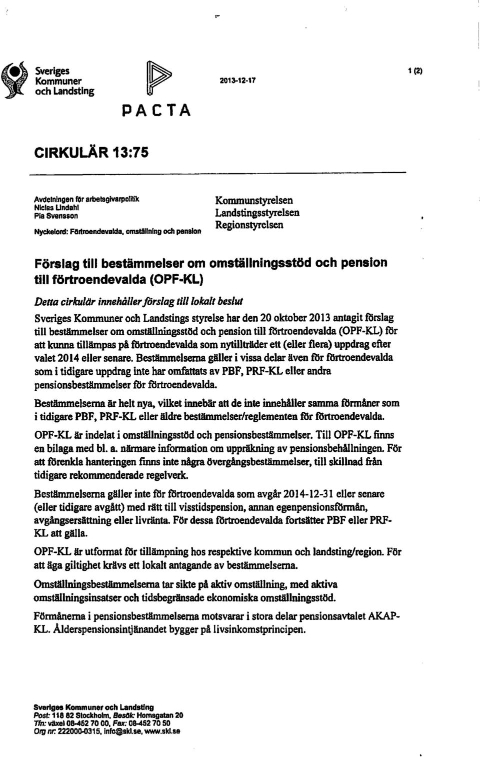 lokalt beslut Sveriges Kommuner och Landstings styrelse har den 20 oktober 2013 antagit fbrslag till bestämmelser om omställningsstöd och pension till :RSrtroendevalda (OPF-KL) för att kunna