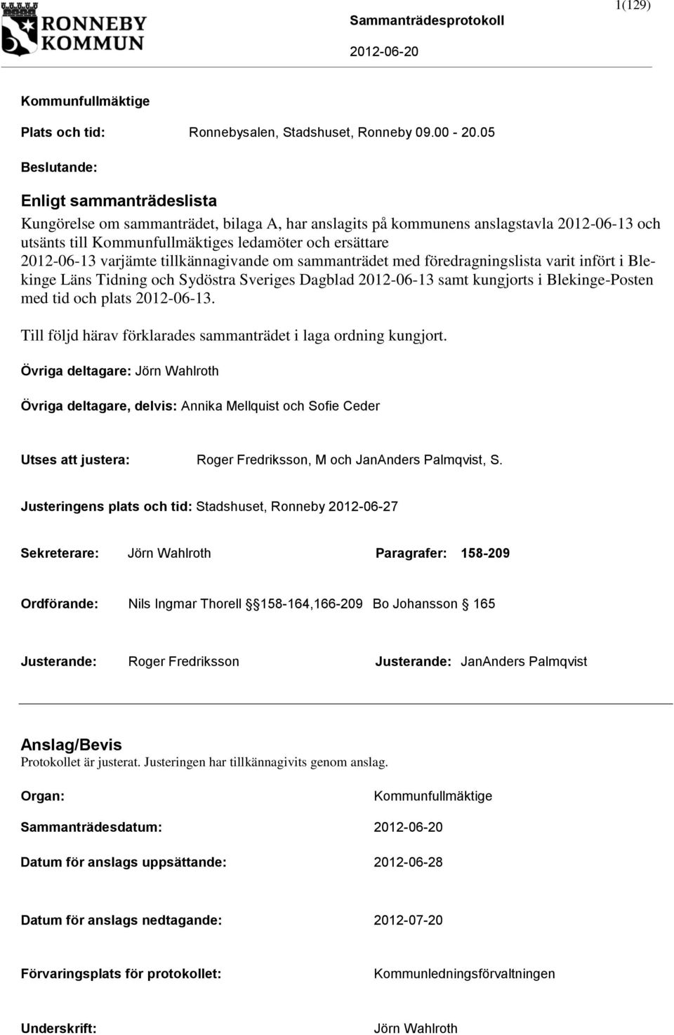 varjämte tillkännagivande om sammanträdet med föredragningslista varit infört i Blekinge Läns Tidning och Sydöstra Sveriges Dagblad 2012-06-13 samt kungjorts i Blekinge-Posten med tid och plats