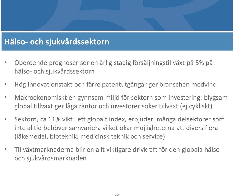 tillväxt (ej cykliskt) Sektorn, ca 11% vikt i ett globalt index, erbjuder många delsektorer som inte alltid behöver samvariera vilket ökar möjligheterna att