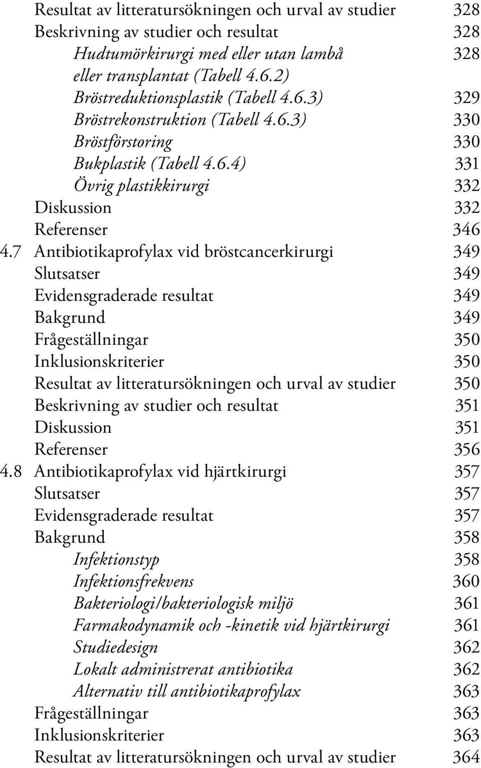 7 Antibiotikaprofylax vid bröstcancerkirurgi 349 Slutsatser 349 Evidensgraderade resultat 349 Bakgrund 349 Frågeställningar 350 Inklusionskriterier 350 Resultat av litteratursökningen och urval av