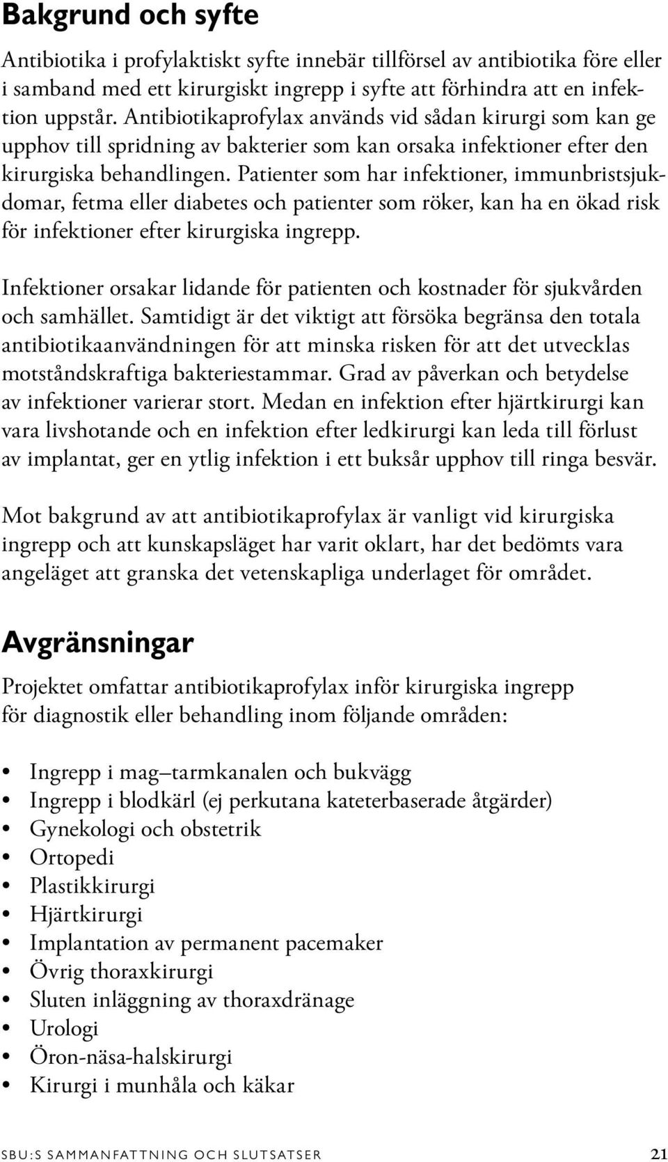 Patienter som har infektioner, immunbristsjukdomar, fetma eller diabetes och patienter som röker, kan ha en ökad risk för infektioner efter kirurgiska ingrepp.