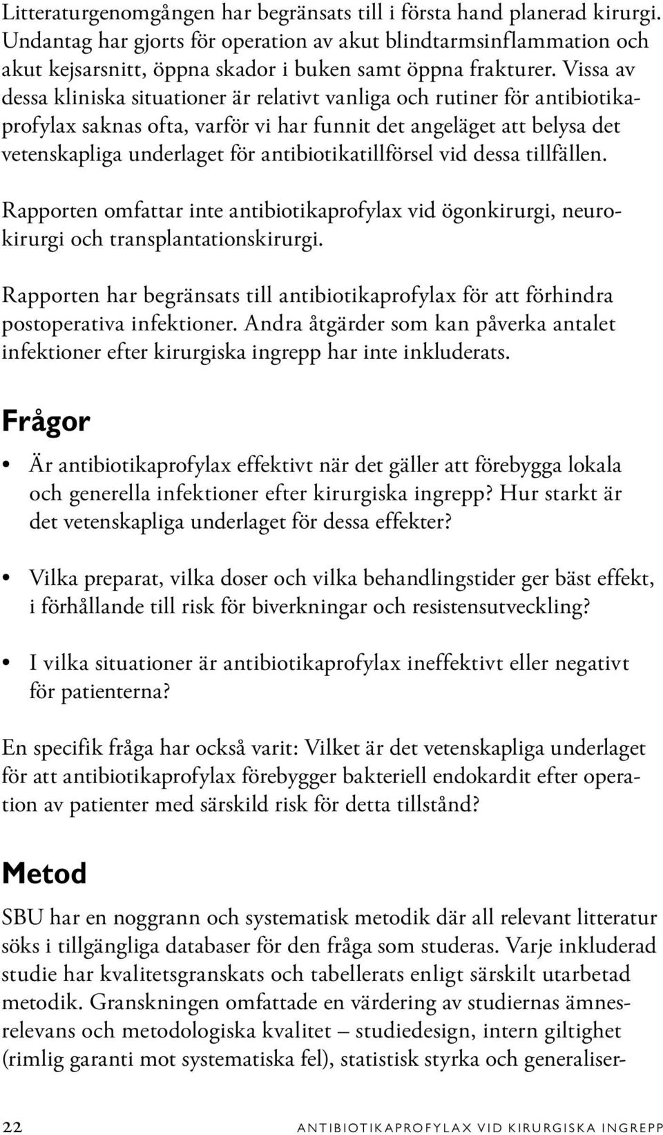 Vissa av dessa kliniska situationer är relativt vanliga och rutiner för antibiotikaprofylax saknas ofta, varför vi har funnit det angeläget att belysa det vetenskapliga underlaget för