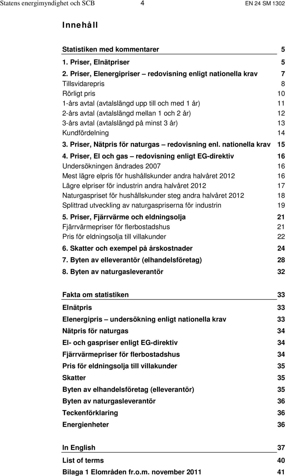 avtal (avtalslängd på minst 3 år) 13 Kundfördelning 14 3. Priser, Nätpris för naturgas redovisning enl. nationella krav 15 4.