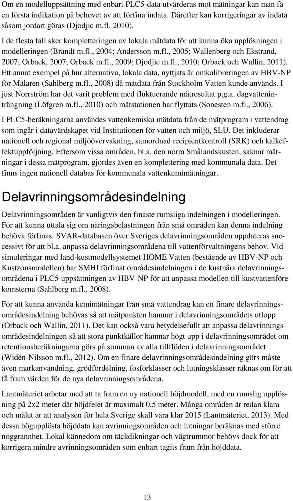 fl., 2005; Wallenberg och Ekstrand, 2007; Orback, 2007; Orback m.fl., 2009; Djodjic m.fl., 2010; Orback och Wallin, 2011).