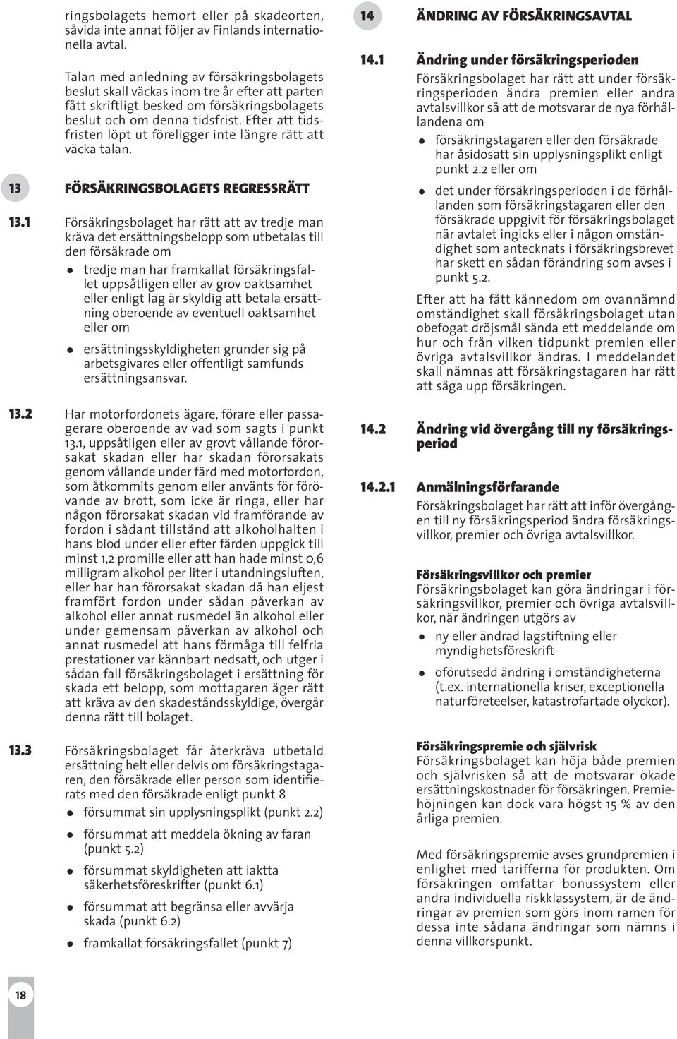 Efter att tidsfristen löpt ut föreligger inte längre rätt att väcka talan. 13 FÖRSÄKRINGSBOLAGETS REGRESSRÄTT 13.