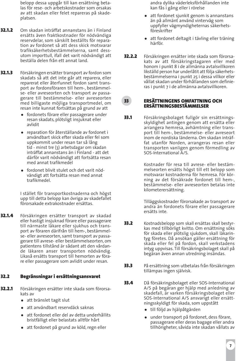 trafiksäkerhetsbestämmelserna, samt dessutom importtull, ifall det varit nödvändigt att beställa delen från ett annat land. 32.1.