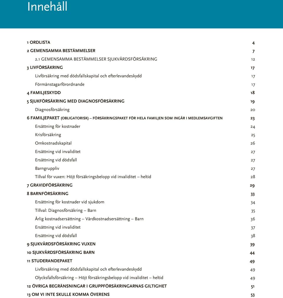 DIAGNOSFÖRSÄKRING 19 Diagnosförsäkring 20 6 Familjepaket (obligatorisk) försäkringspaket för hela familjen som ingår i medlemsavgiften 23 Ersättning för kostnader 24 Krisförsäkring 25