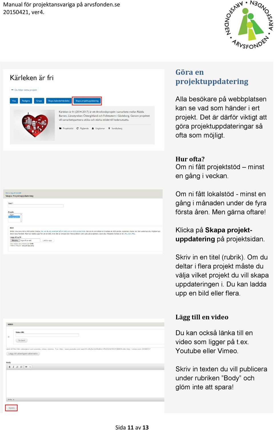 Klicka på Skapa projektuppdatering på projektsidan. Skriv in en titel (rubrik). Om du deltar i flera projekt måste du välja vilket projekt du vill skapa uppdateringen i.