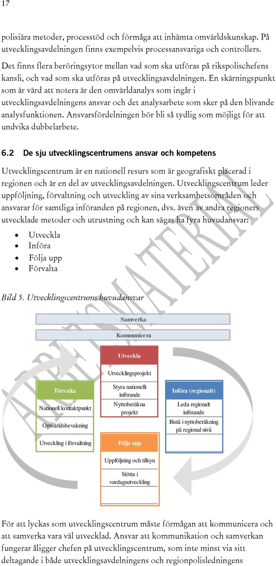 En skärningspunkt som är värd att notera är den omvärldanalys som ingår i utvecklingsavdelningens ansvar och det analysarbete som sker på den blivande analysfunktionen.