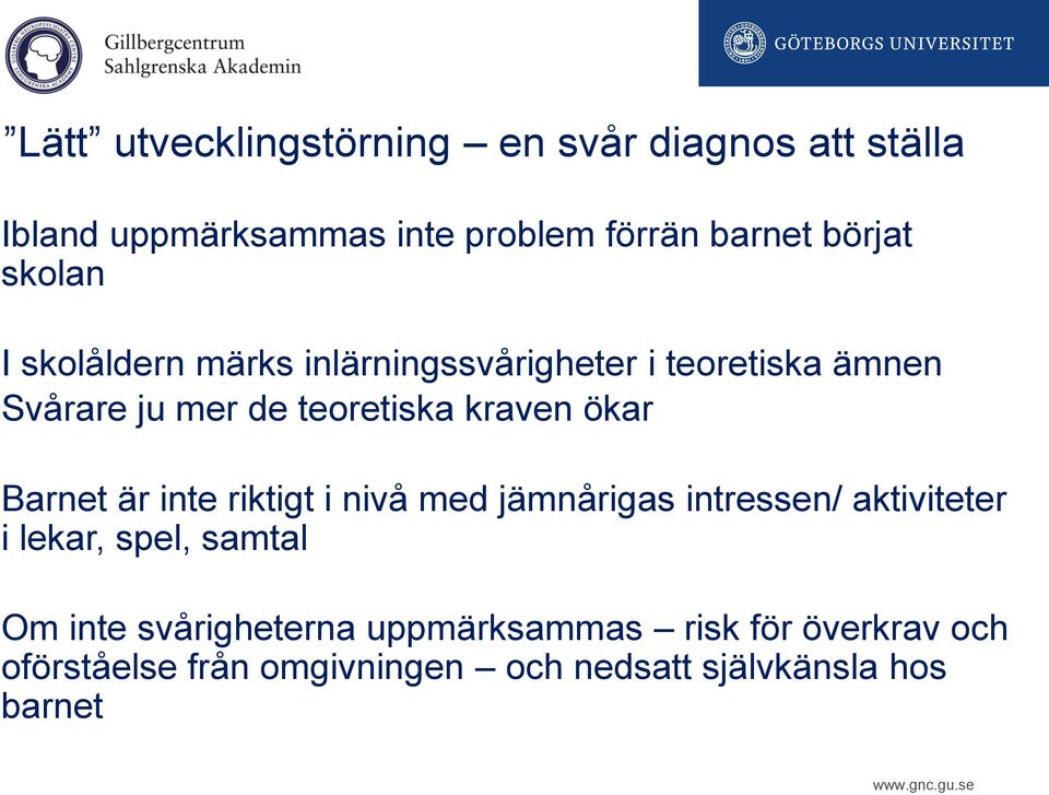 ökar Barnet är inte riktigt i nivå med jämnårigas intressen/ aktiviteter i lekar, spel, samtal Om inte