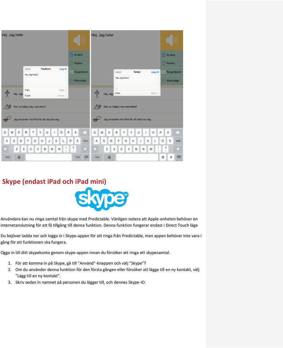Denna funktion fungerar endast i Direct Touch läge Du bejöver ladda ner och logga in i Skype-appen för att ringa från Predictable, men appen behöver inte vara i gång för att funktionen ska