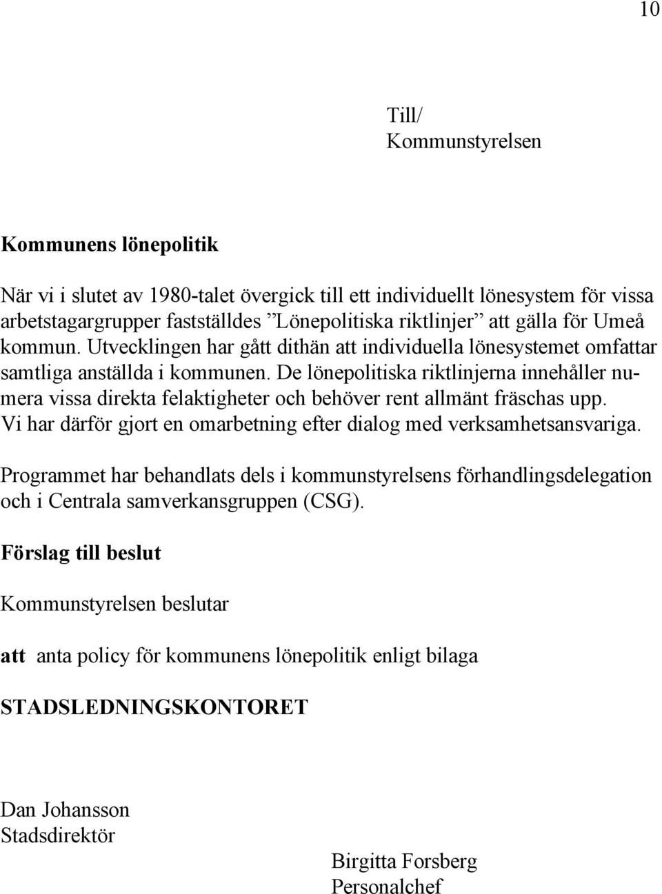 De lönepolitiska riktlinjerna innehåller numera vissa direkta felaktigheter och behöver rent allmänt fräschas upp. Vi har därför gjort en omarbetning efter dialog med verksamhetsansvariga.