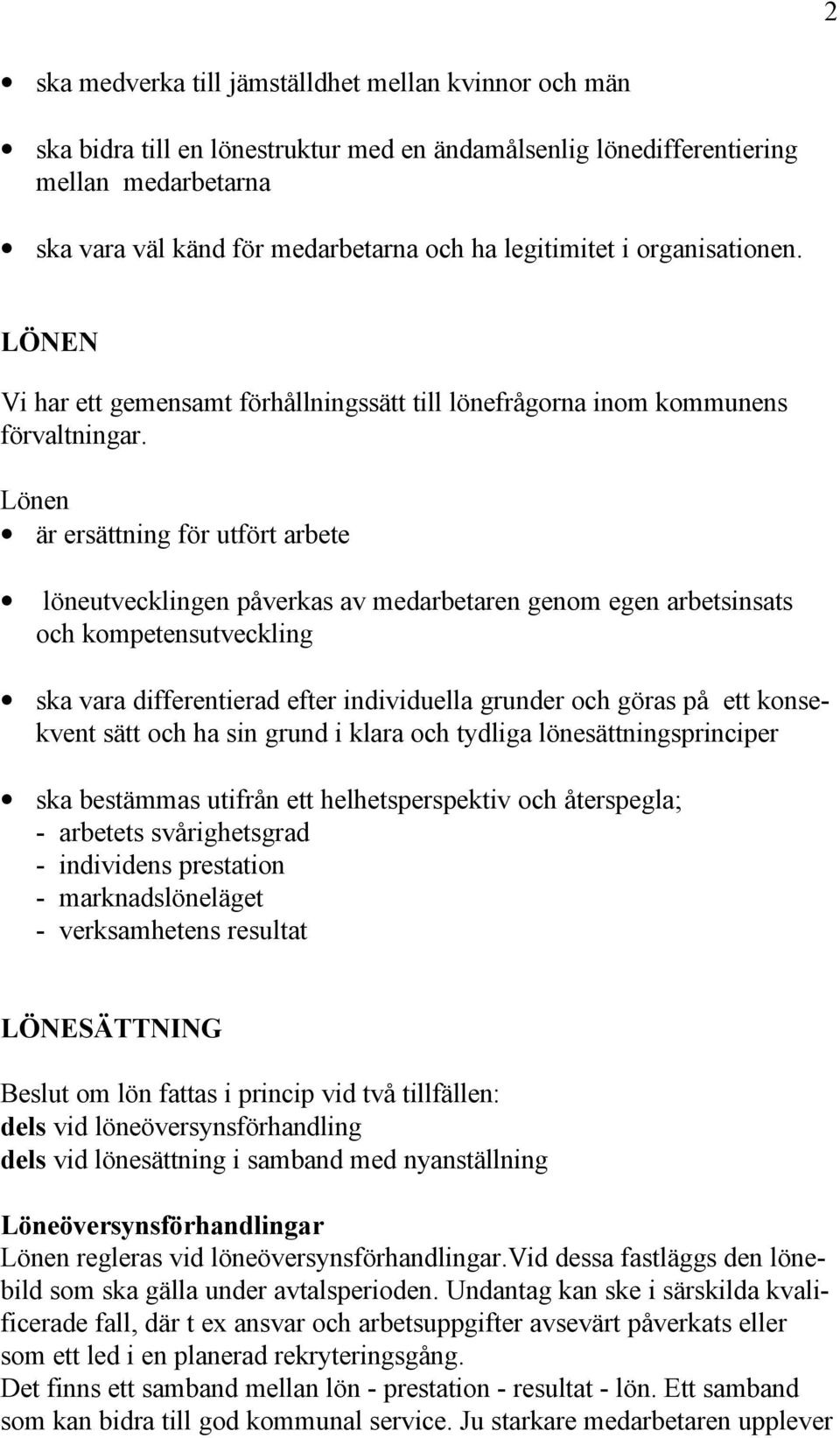 Lönen är ersättning för utfört arbete löneutvecklingen påverkas av medarbetaren genom egen arbetsinsats och kompetensutveckling ska vara differentierad efter individuella grunder och göras på ett