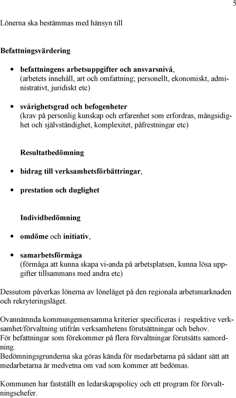 verksamhetsförbättringar, prestation och duglighet Individbedömning omdöme och initiativ, samarbetsförmåga (förmåga att kunna skapa vi-anda på arbetsplatsen, kunna lösa uppgifter tillsammans med