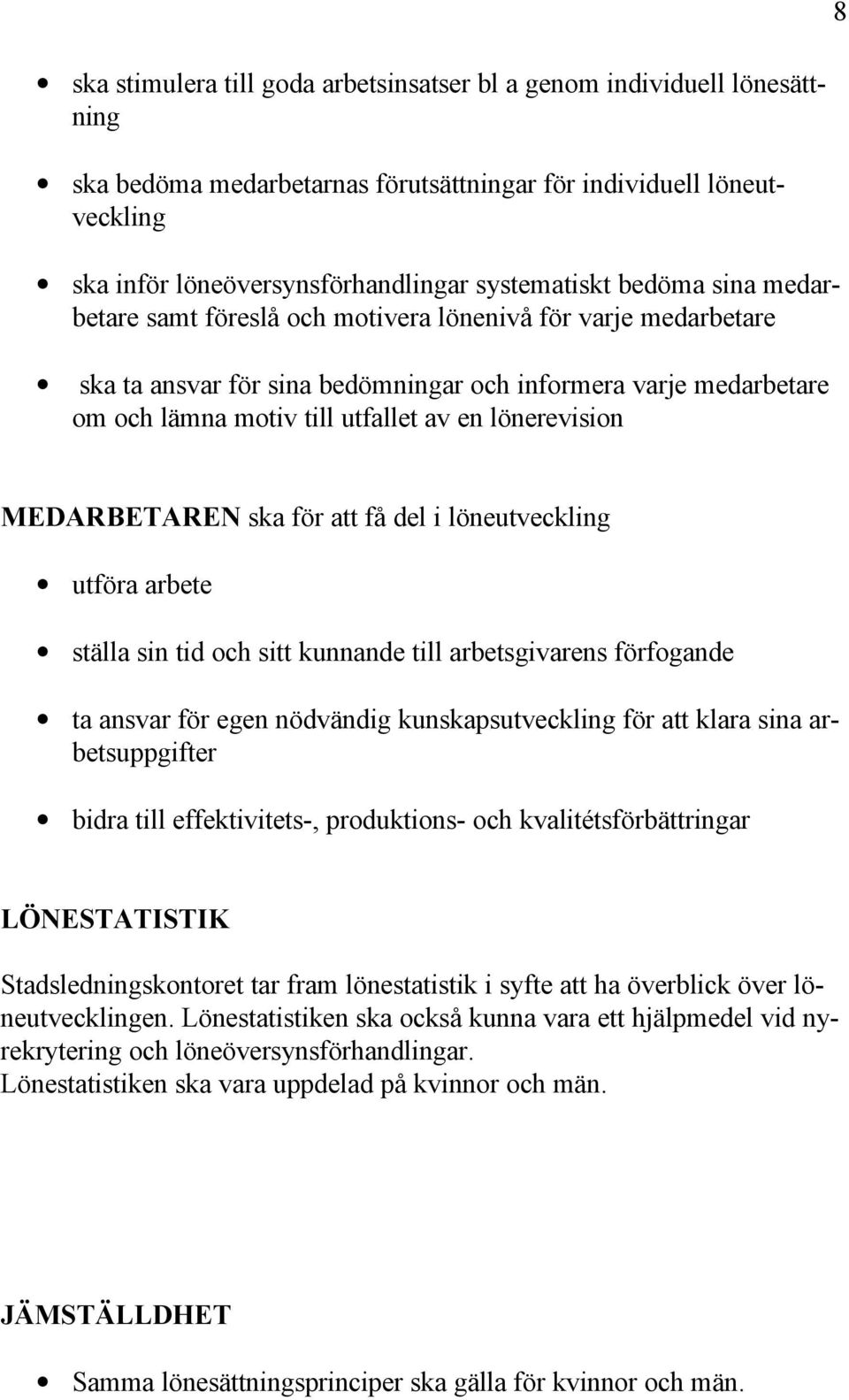 MEDARBETAREN ska för att få del i löneutveckling utföra arbete ställa sin tid och sitt kunnande till arbetsgivarens förfogande ta ansvar för egen nödvändig kunskapsutveckling för att klara sina