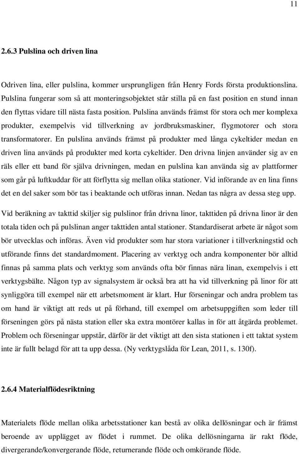 Pulslina används främst för stora och mer komplexa produkter, exempelvis vid tillverkning av jordbruksmaskiner, flygmotorer och stora transformatorer.