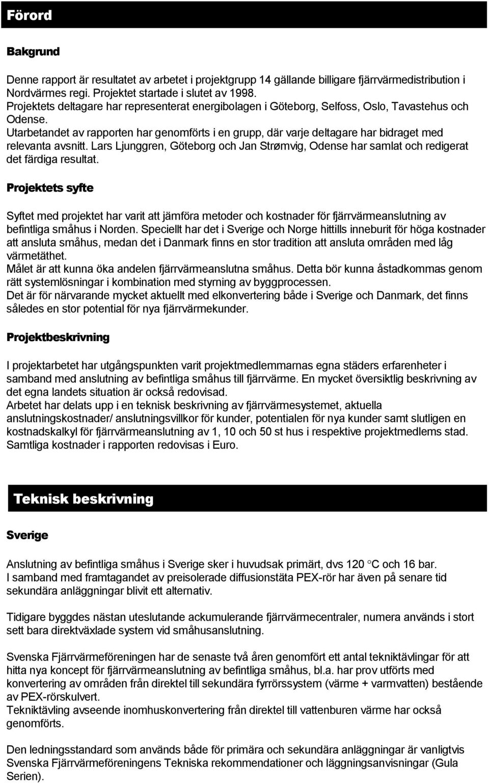 Utarbetandet av rapporten har genomförts i en grupp, där varje deltagare har bidraget med relevanta avsnitt.