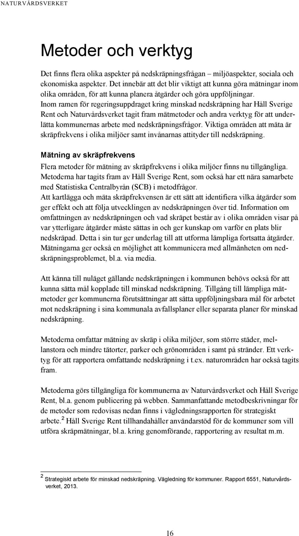 Inom ramen för regeringsuppdraget kring minskad nedskräpning har Håll Sverige Rent och Naturvårdsverket tagit fram mätmetoder och andra verktyg för att underlätta kommunernas arbete med