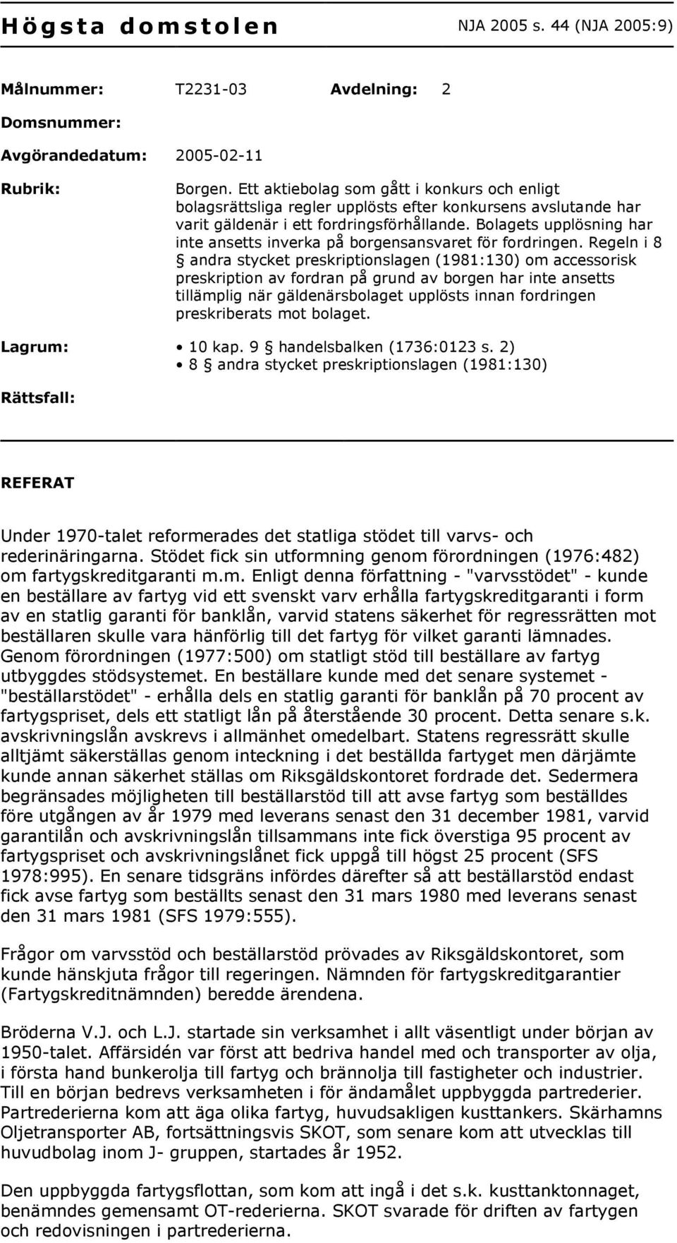 Bolagets upplösning har inte ansetts inverka på borgensansvaret för fordringen.