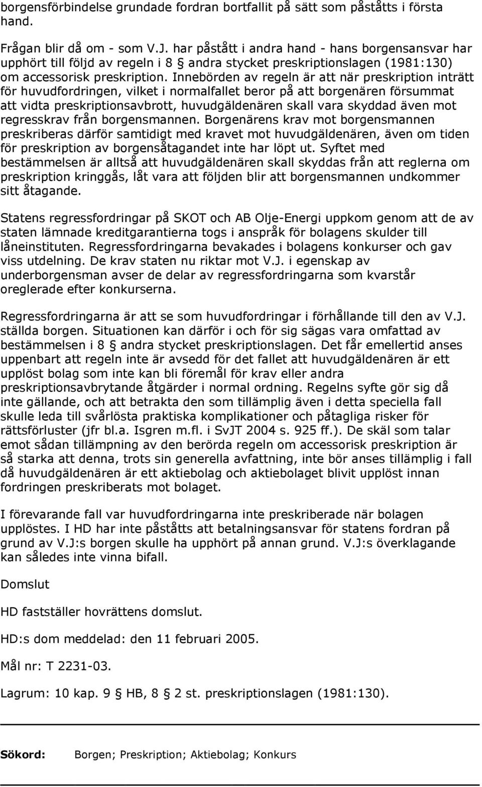 Innebörden av regeln är att när preskription inträtt för huvudfordringen, vilket i normalfallet beror på att borgenären försummat att vidta preskriptionsavbrott, huvudgäldenären skall vara skyddad