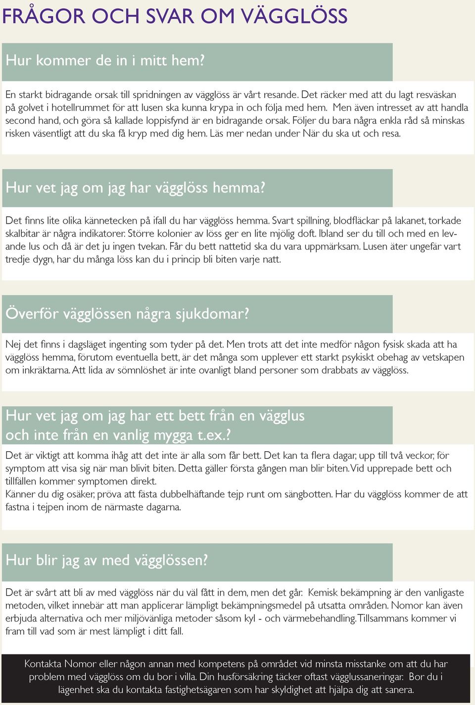 Men även intresset av att handla second hand, och göra så kallade loppisfynd är en bidragande orsak. Följer du bara några enkla råd så minskas risken väsentligt att du ska få kryp med dig hem.