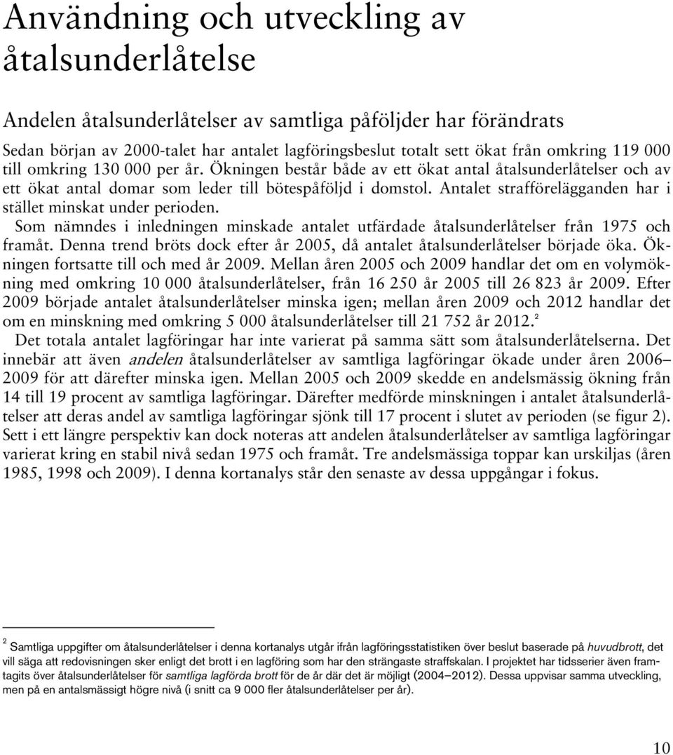 Antalet strafförelägganden har i stället minskat under perioden. Som nämndes i inledningen minskade antalet utfärdade åtalsunderlåtelser från 1975 och framåt.