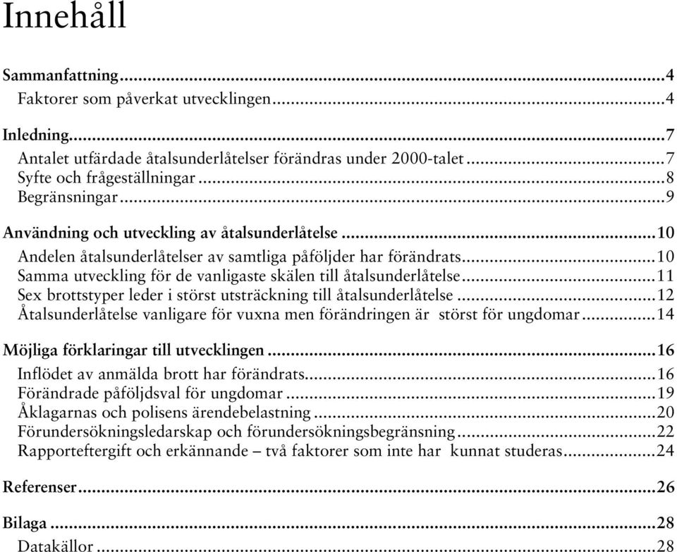 .. 11 Sex brottstyper leder i störst utsträckning till åtalsunderlåtelse... 12 Åtalsunderlåtelse vanligare för vuxna men förändringen är störst för ungdomar... 14 Möjliga förklaringar till utvecklingen.