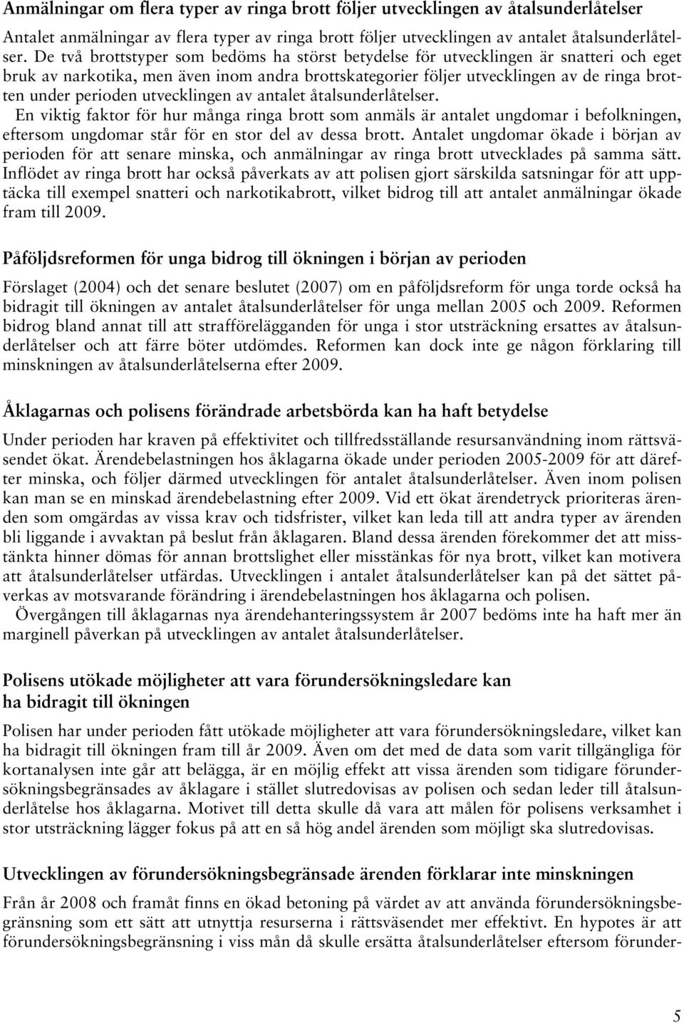 utvecklingen av antalet åtalsunderlåtelser. En viktig faktor för hur många ringa brott som anmäls är antalet ungdomar i befolkningen, eftersom ungdomar står för en stor del av dessa brott.