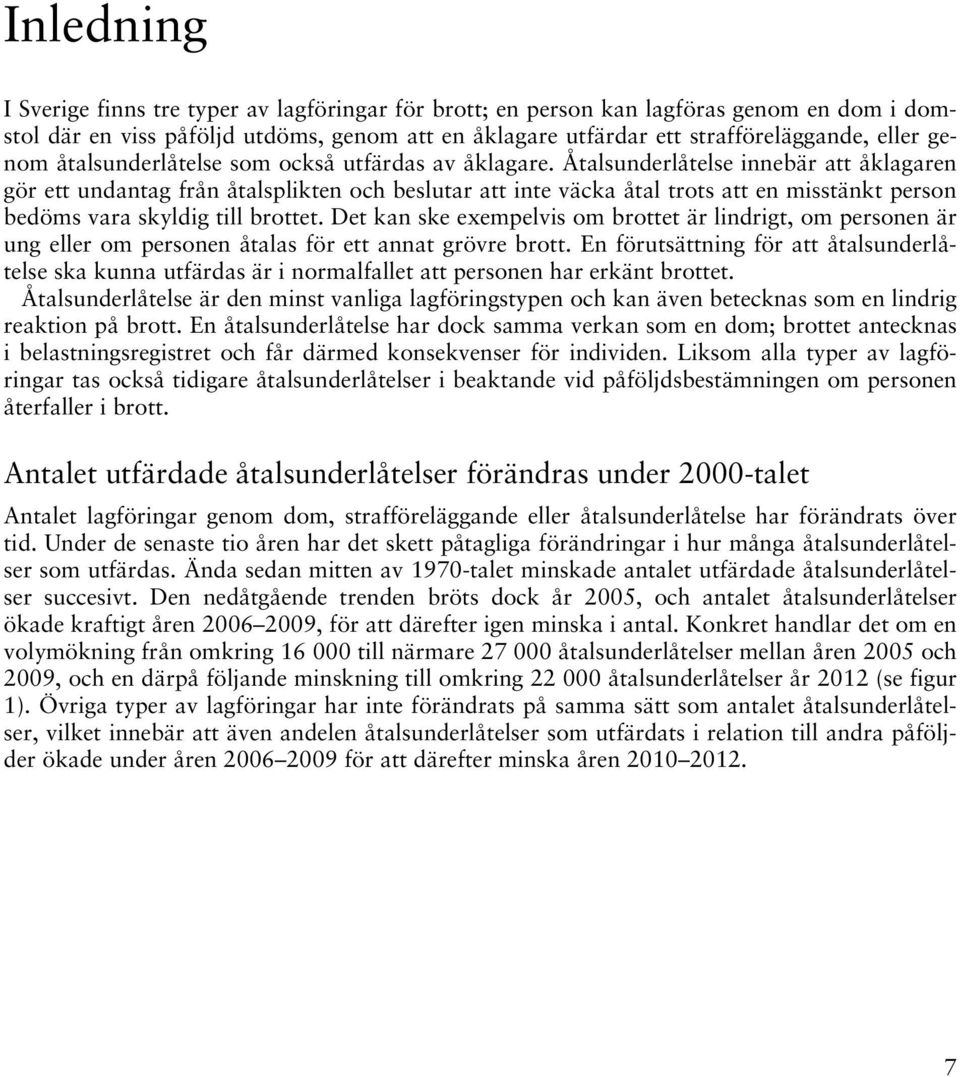 Åtalsunderlåtelse innebär att åklagaren gör ett undantag från åtalsplikten och beslutar att inte väcka åtal trots att en misstänkt person bedöms vara skyldig till brottet.