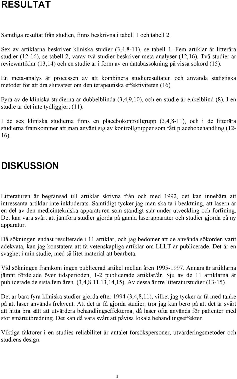 Två studier är reviewartiklar (13,14) och en studie är i form av en databassökning på vissa sökord (15).