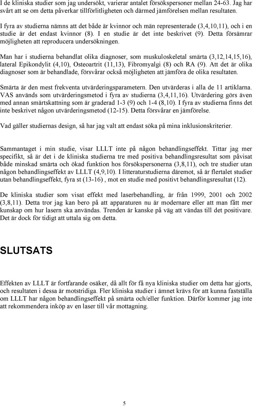 Detta försämrar möjligheten att reproducera undersökningen.