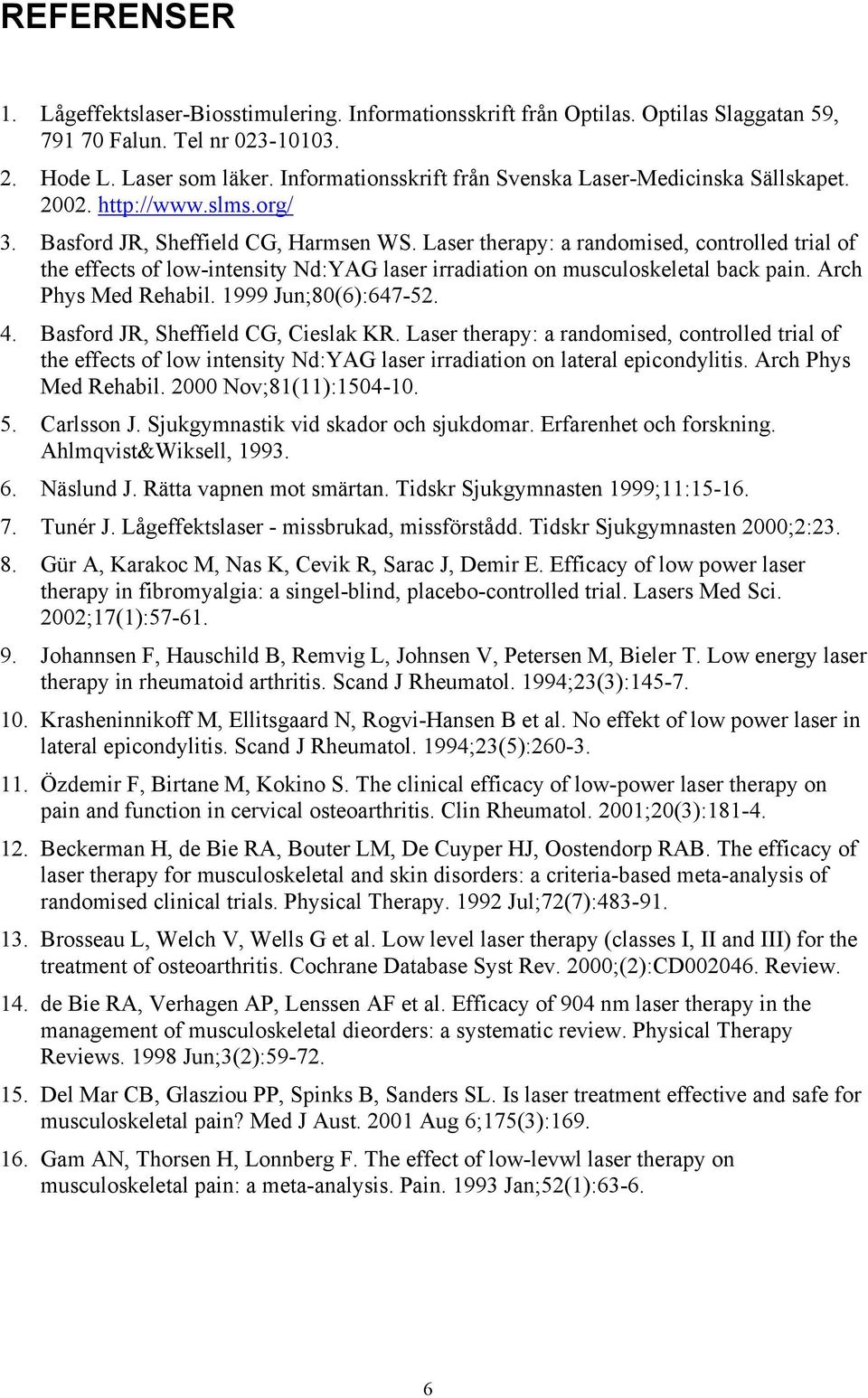 Laser therapy: a randomised, controlled trial of the effects of low-intensity Nd:YAG laser irradiation on musculoskeletal back pain. Arch Phys Med Rehabil. 1999 Jun;80(6):647-52. 4.