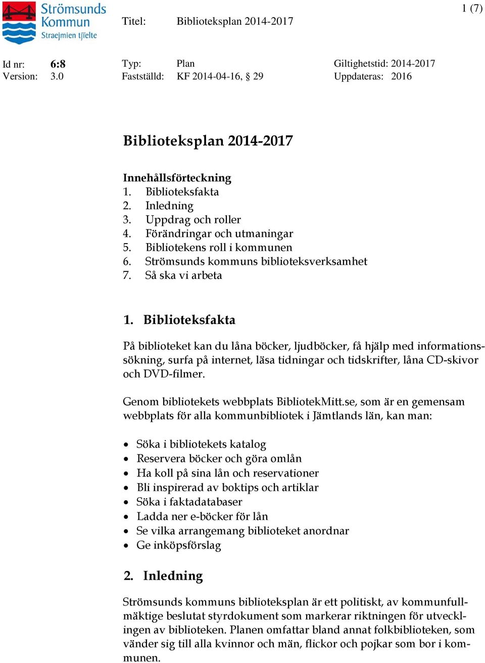 Biblioteksfakta På biblioteket kan du låna böcker, ljudböcker, få hjälp med informationssökning, surfa på internet, läsa tidningar och tidskrifter, låna CD-skivor och DVD-filmer.