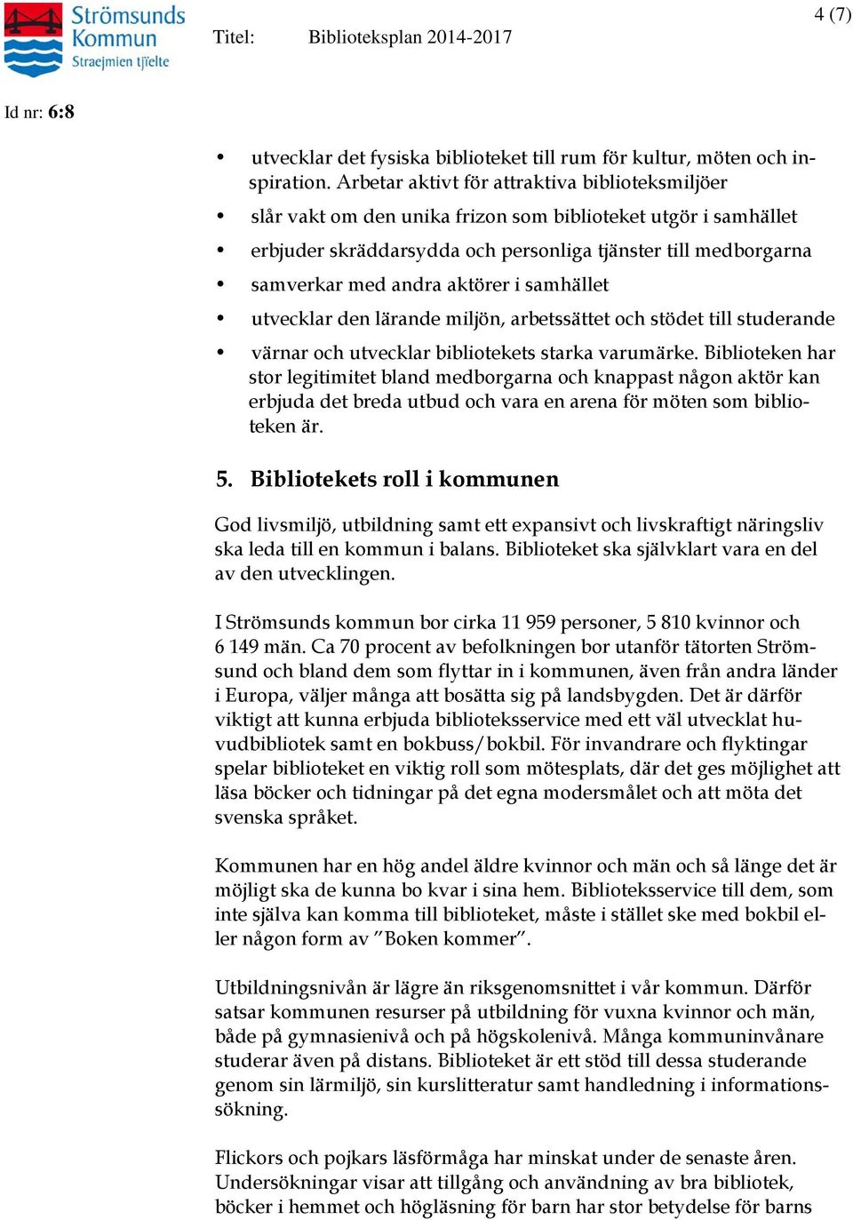 aktörer i samhället utvecklar den lärande miljön, arbetssättet och stödet till studerande värnar och utvecklar bibliotekets starka varumärke.