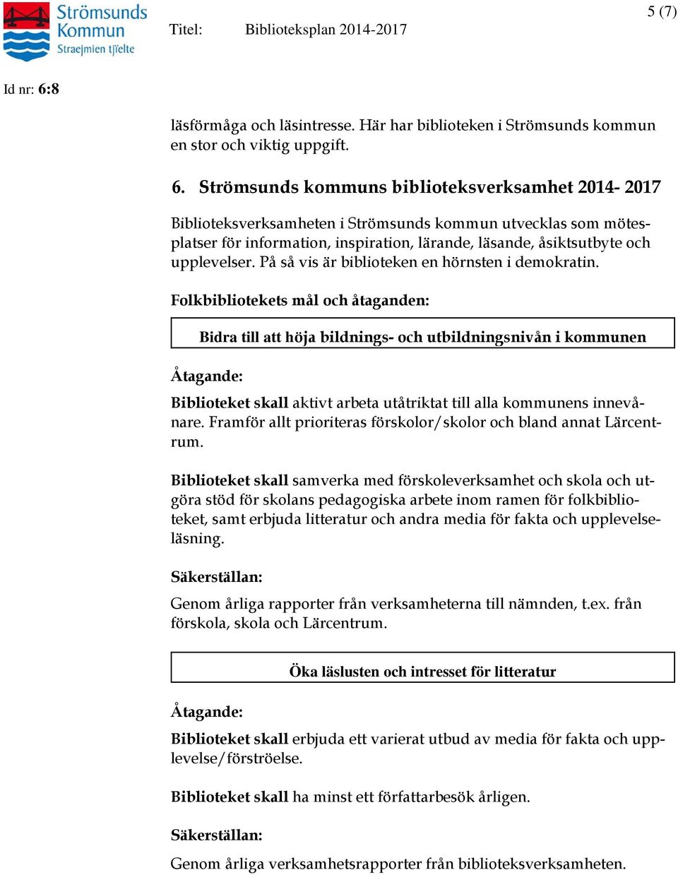 På så vis är biblioteken en hörnsten i demokratin.