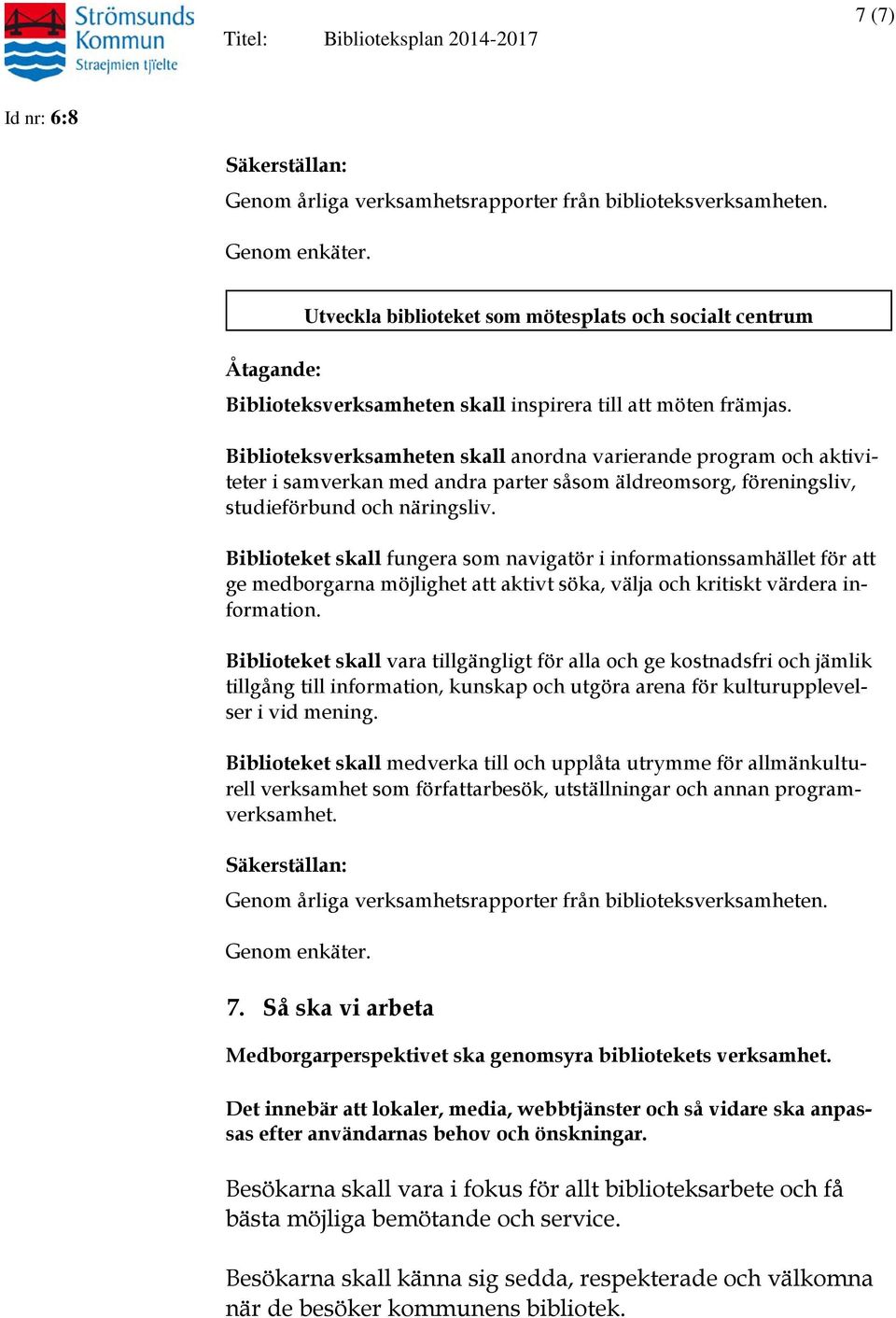Biblioteket skall fungera som navigatör i informationssamhället för att ge medborgarna möjlighet att aktivt söka, välja och kritiskt värdera information.