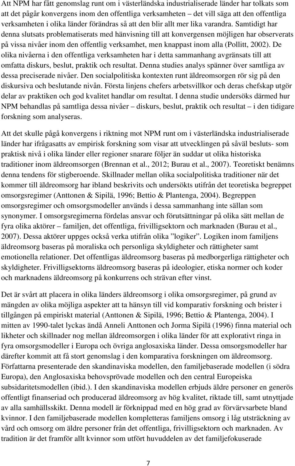 Samtidigt har denna slutsats problematiserats med hänvisning till att konvergensen möjligen har observerats på vissa nivåer inom den offentlig verksamhet, men knappast inom alla (Pollitt, 2002).