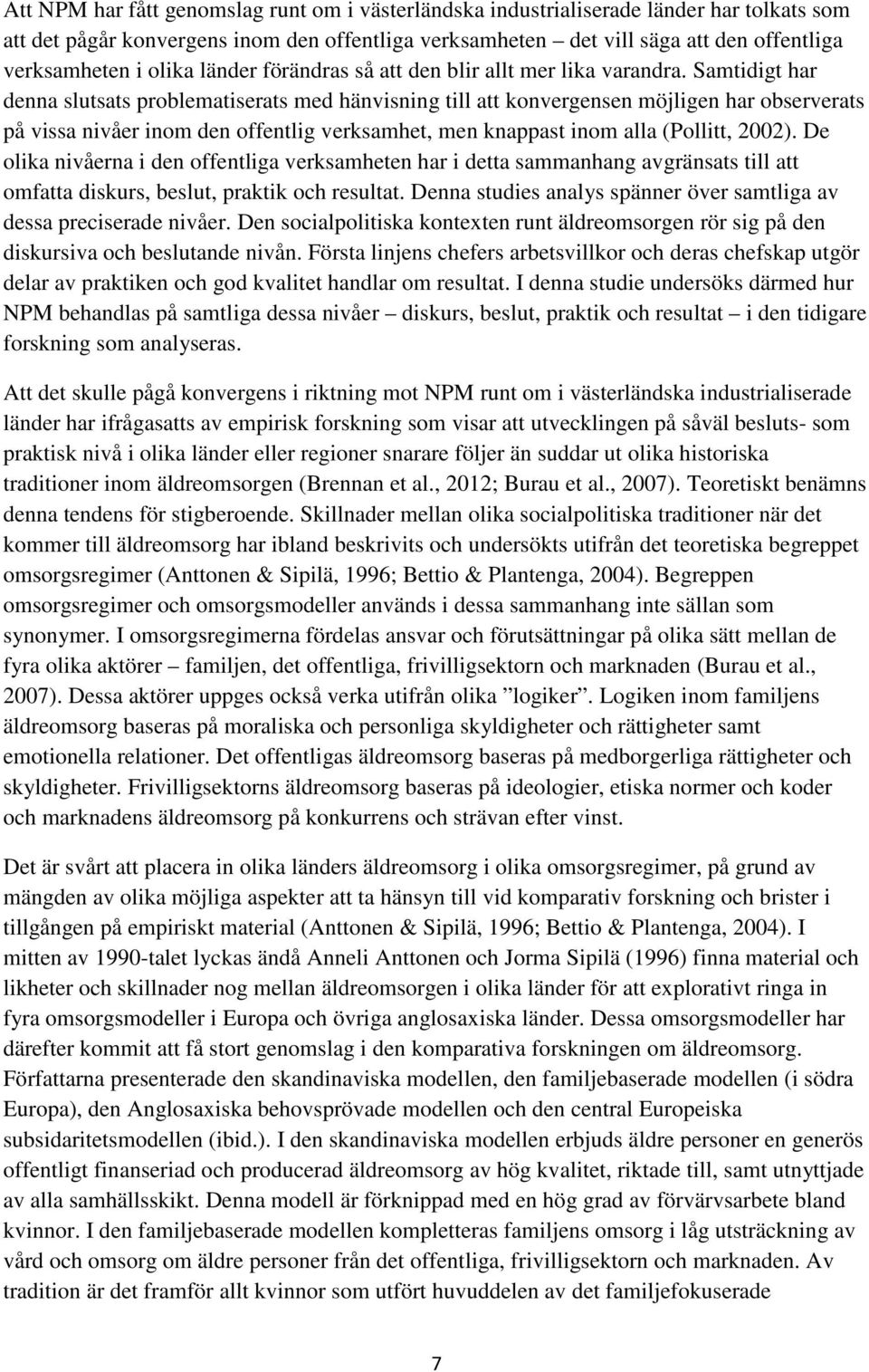 Samtidigt har denna slutsats problematiserats med hänvisning till att konvergensen möjligen har observerats på vissa nivåer inom den offentlig verksamhet, men knappast inom alla (Pollitt, 2002).